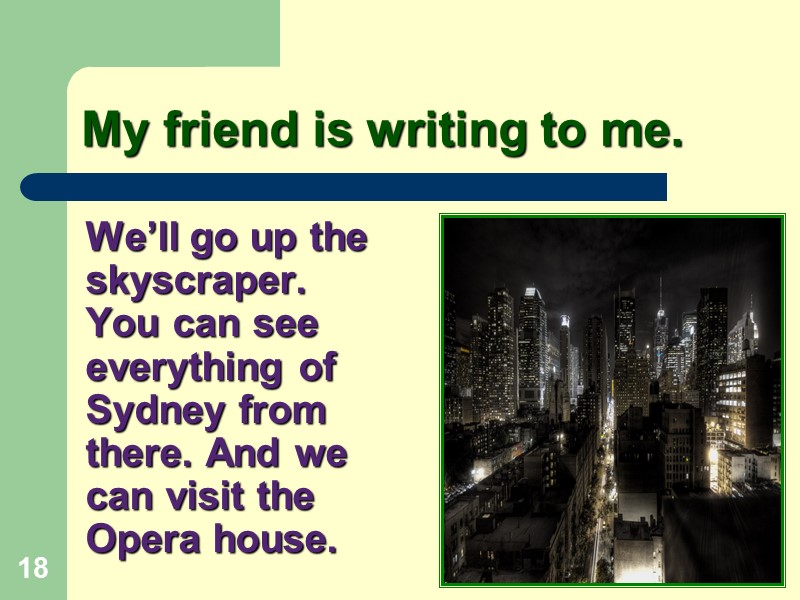 My friend is writing to me.  We’ll go up the skyscraper.  